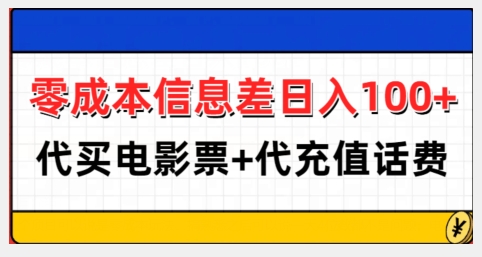 零成本信息差日入100+，代买电影票+代冲话费-轻松搞定副业 - 高效赚钱方法和建议