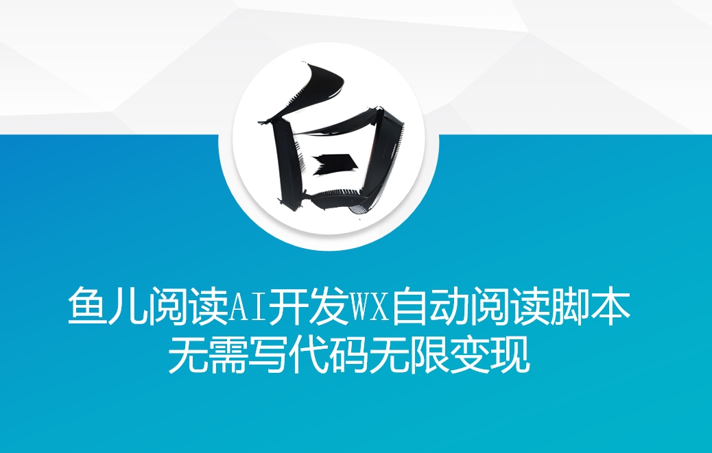 ‘鱼儿阅读’利用AI无需写代码开发自动微信自动阅读脚本无限变现【揭秘】-轻松搞定副业 - 高效赚钱方法和建议