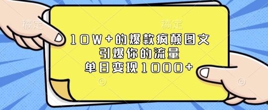 10W+的爆款疯颠图文，引爆你的流量，单日变现1k【揭秘】-轻松搞定副业 - 高效赚钱方法和建议