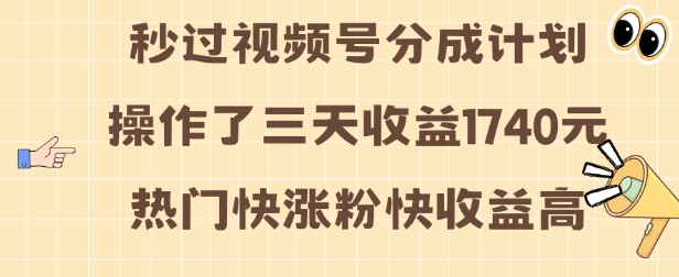 视频号分成计划操作了三天收益1740元 这类视频很好做，热门快涨粉快收益高【揭秘】-轻松搞定副业 - 高效赚钱方法和建议