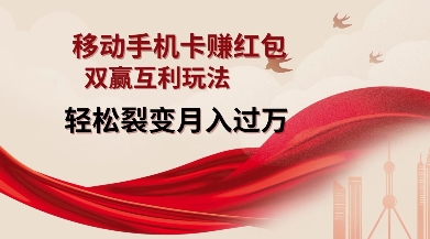 移动手机卡挣红包，双赢互利玩法，轻松裂变月入过W【仅揭秘】-轻松搞定副业 - 高效赚钱方法和建议