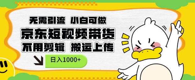 无需引流，小白可做，京东短现频带货，不用剪辑，搬运上传，日入1k【揭秘】-轻松搞定副业 - 高效赚钱方法和建议