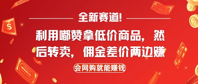 全新赛道，利用嘟赞拿低价商品，然后去闲鱼转卖佣金，差价两边赚，会网购就能挣钱-轻松搞定副业 - 高效赚钱方法和建议