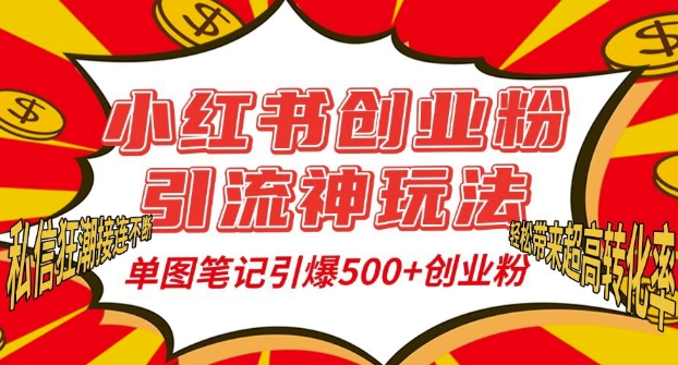 小红书创业粉引流神玩法，单图笔记引爆500+精准创业粉丝，私信狂潮接连不断-轻松搞定副业 - 高效赚钱方法和建议