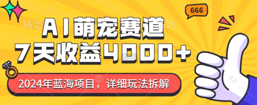 2024年蓝海项目，AI萌宠赛道，7天收益4k，详细玩法拆解-轻松搞定副业 - 高效赚钱方法和建议