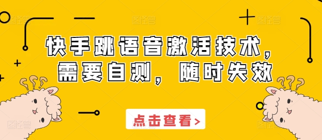 快手跳语音激活技术，需要自测，随时失效-轻松搞定副业 - 高效赚钱方法和建议
