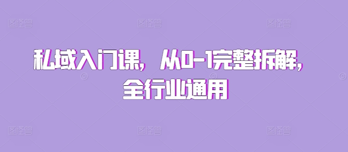 私域入门课，从0-1完整拆解，全行业通用-轻松搞定副业 - 高效赚钱方法和建议