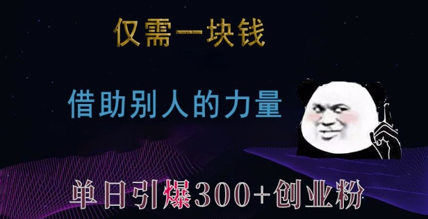 仅需一块钱，借助别人的力量，单日引爆300+创业粉、兼职粉【揭秘】-轻松搞定副业 - 高效赚钱方法和建议