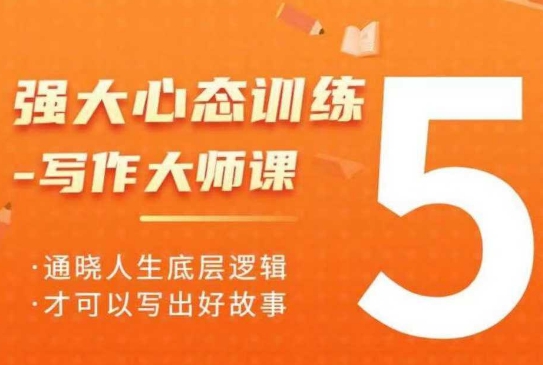 强大心态训练——写作大师课，通晓人生底层逻辑，才可以写出好故事-轻松搞定副业 - 高效赚钱方法和建议