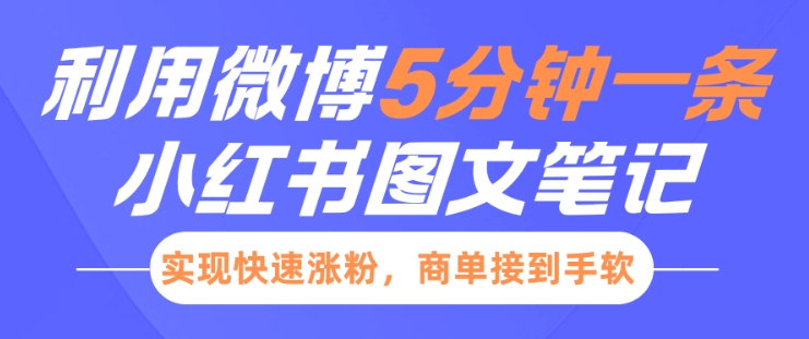 小红书利用微博5分钟一条图文笔记，实现快速涨粉，商单接到手软-轻松搞定副业 - 高效赚钱方法和建议