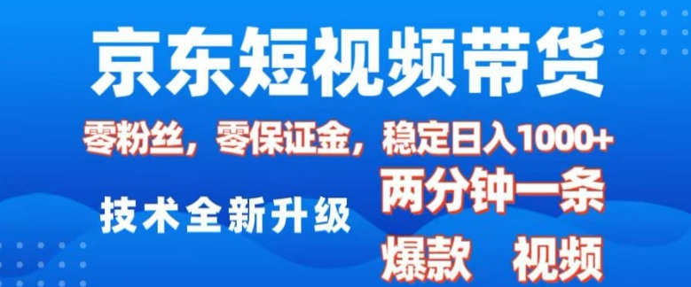 京东短视频带货，2025火爆项目，0粉丝，0保证金，操作简单，2分钟一条原创视频，日入1k【揭秘】-轻松搞定副业 - 高效赚钱方法和建议