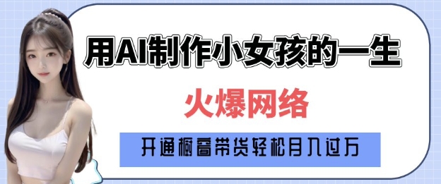 爆火AI小女孩从1岁到80岁制作教程拆解，纯原创制作，日入多张-轻松搞定副业 - 高效赚钱方法和建议