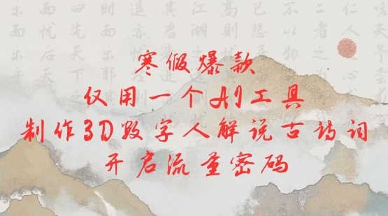 寒假爆款，仅用一个AI工具，制作3D数字人解说古诗词，开启流量密码-轻松搞定副业 - 高效赚钱方法和建议