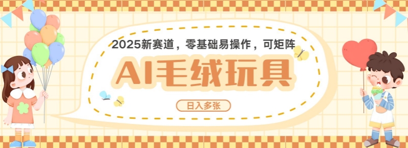 2025AI卡通玩偶赛道，每天五分钟，日入好几张，全程AI操作，可矩阵操作放大收益-轻松搞定副业 - 高效赚钱方法和建议