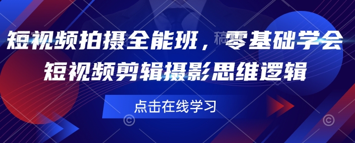 短视频拍摄全能班，零基础学会短视频剪辑摄影思维逻辑-轻松搞定副业 - 高效赚钱方法和建议