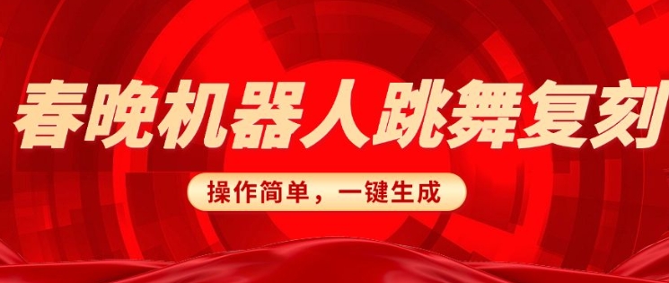春晚机器人复刻，AI机器人搞怪赛道，操作简单适合，一键去重，无脑搬运实现日入3张(详细教程)-轻松搞定副业 - 高效赚钱方法和建议