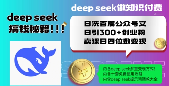 Deepseek做知识付费日洗百篇公众号文日引300+创业粉，卖课日四位数变现保姆级教程!-轻松搞定副业 - 高效赚钱方法和建议