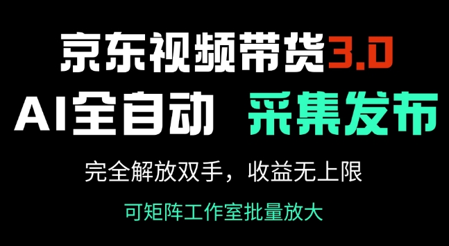京东视频带货3.0，Ai全自动采集+自动发布，完全解放双手，收入无上限-轻松搞定副业 - 高效赚钱方法和建议