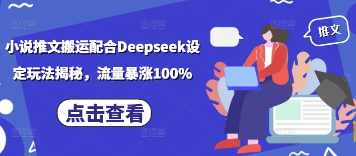 小说推文搬运配合Deepseek设定玩法揭秘，流量暴涨100%-轻松搞定副业 - 高效赚钱方法和建议
