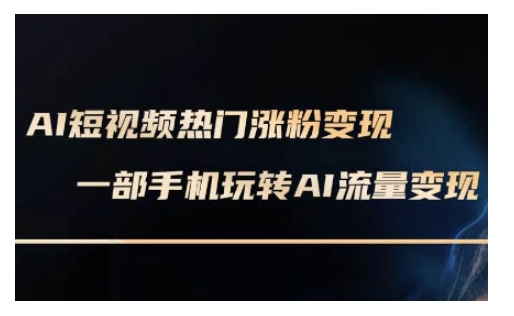 AI数字人制作短视频超级变现实操课，一部手机玩转短视频变现(更新2月)-轻松搞定副业 - 高效赚钱方法和建议