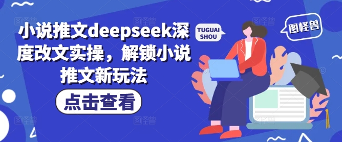 小说推文deepseek深度改文实操，解锁小说推文新玩法-轻松搞定副业 - 高效赚钱方法和建议