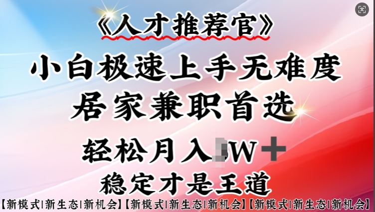 人才推荐官—小白轻松上手实操，居家兼职首选，一部手机即可-轻松搞定副业 - 高效赚钱方法和建议
