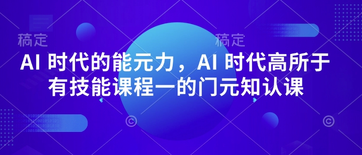 AI 时代的‮能元‬力，AI 时代高‮所于‬有技能课程‮一的‬门元‮知认‬课-轻松搞定副业 - 高效赚钱方法和建议