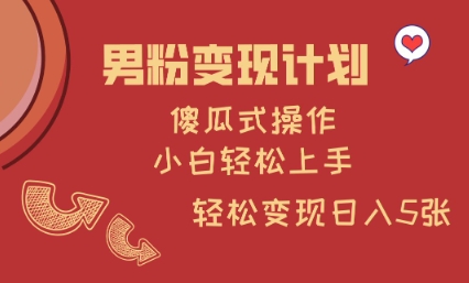 男粉变现计划，傻瓜式操作，小白轻松日入多张【揭秘】-轻松搞定副业 - 高效赚钱方法和建议