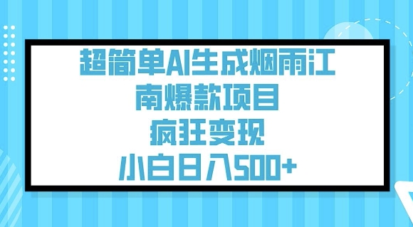 超简单AI生成烟雨江南爆款项目，疯狂变现，小白日入5张-轻松搞定副业 - 高效赚钱方法和建议