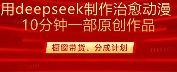 用deepseek制作治愈系漫剪，20分钟一部纯原创作品，多种变现渠道外面收费980-轻松搞定副业 - 高效赚钱方法和建议