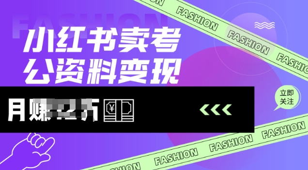 小红书卖考公资料，风口型项目，单价10-100都可，一日几张没问题-轻松搞定副业 - 高效赚钱方法和建议