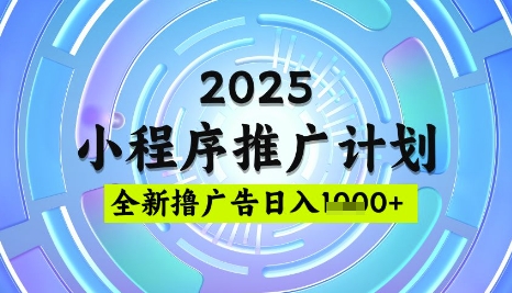 2025微信小程序推广计划，撸广告玩法，日均5张，稳定简单【揭秘】-轻松搞定副业 - 高效赚钱方法和建议