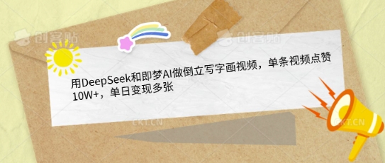 用DeepSeek和即梦AI做倒立写字画视频，单条视频点赞10W+，单日变现多张-轻松搞定副业 - 高效赚钱方法和建议