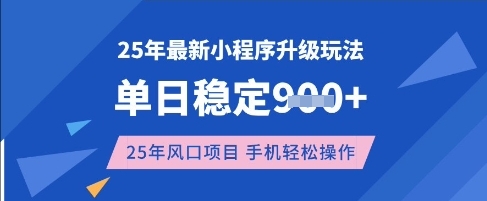 25年3月最新小程序升级玩法，单日稳定收益数张，风口项目，一个手机轻松操作【揭秘】-轻松搞定副业 - 高效赚钱方法和建议