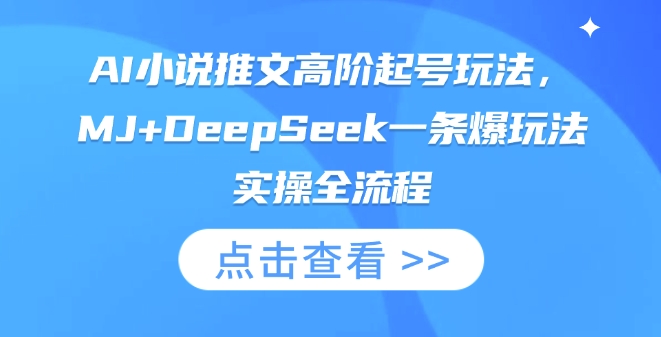 AI小说推文高阶起号玩法，MJ+DeepSeek一条爆玩法实操全流程-轻松搞定副业 - 高效赚钱方法和建议