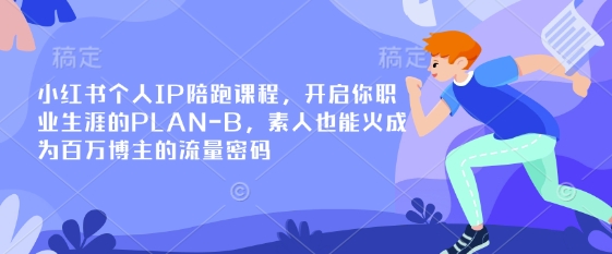 小红书个人IP陪跑课程，开启你职业生涯的PLAN-B，素人也能火成为百万博主的流量密码-轻松搞定副业 - 高效赚钱方法和建议