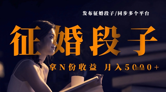 发布征婚段子，同步多个平台，拿N份收益，月入5k-轻松搞定副业 - 高效赚钱方法和建议