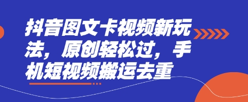 抖音图文卡视频新玩法，原创轻松过，手机短视频搬运去重-轻松搞定副业 - 高效赚钱方法和建议