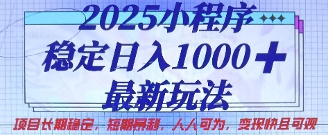 2025小程序稳定日入1k，最新玩法项目长期稳定，短期是利，人人可为，变现快且可观【揭秘】-轻松搞定副业 - 高效赚钱方法和建议