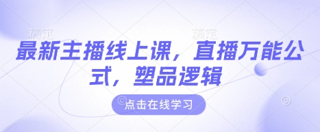 最新主播线上课，直播万能公式，塑品逻辑-轻松搞定副业 - 高效赚钱方法和建议