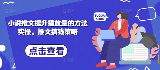 小说推文提升播放量的方法实操，推文搞钱策略-轻松搞定副业 - 高效赚钱方法和建议