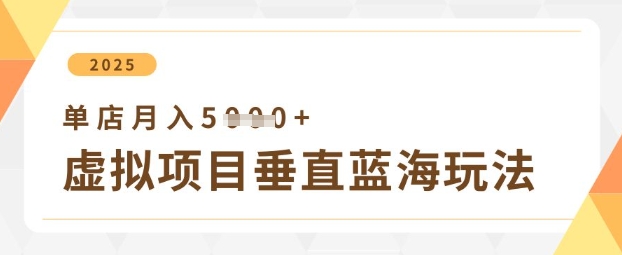 虚拟项目垂直玩法，实现单店月入5k+-轻松搞定副业 - 高效赚钱方法和建议