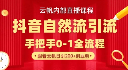 【云帆内部直播课】抖音最新自然模版引流玩法，单号单日引300+精准创业粉-轻松搞定副业 - 高效赚钱方法和建议