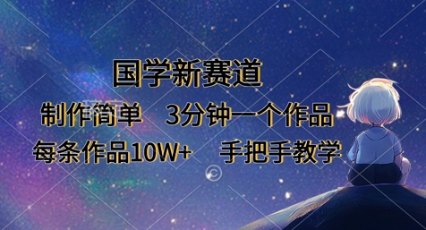 国学新赛道，制作简单，3分钟一个作品，每条作品10W+，手把手教学-轻松搞定副业 - 高效赚钱方法和建议