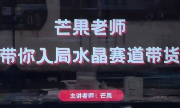 芒果老师·带你入局水晶赛道带货，助你开启水晶直播带货事业-轻松搞定副业 - 高效赚钱方法和建议