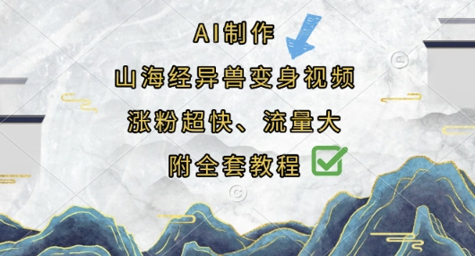 AI制作山海经异兽变身视频，涨粉超快，流量大，附全套教程-轻松搞定副业 - 高效赚钱方法和建议
