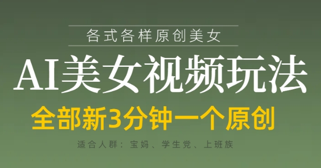 各类AI美女视频玩法，3分钟一个原创，当天可变现-轻松搞定副业 - 高效赚钱方法和建议