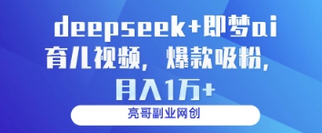 deepseek+即梦ai育儿视频，爆款吸粉，月入1w-轻松搞定副业 - 高效赚钱方法和建议