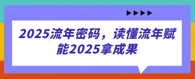 2025流年密码，读懂流年赋能2025拿成果-轻松搞定副业 - 高效赚钱方法和建议