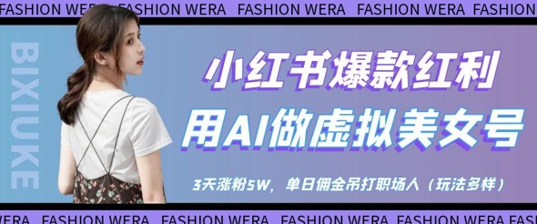 小红书爆款红利：用AI做虚拟美女号，3天涨粉5W，单日佣金吊打职场人-轻松搞定副业 - 高效赚钱方法和建议